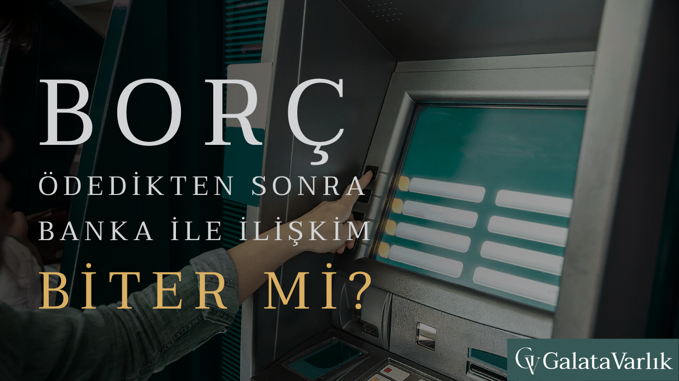 Borç Ödedikten Sonra Banka İle İlişkim Biter Mi?